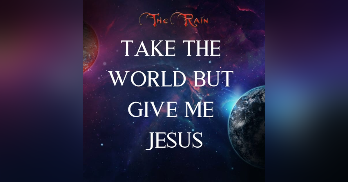 Take The World, But Give Me Jesus Take The World, But Give Me Jesus