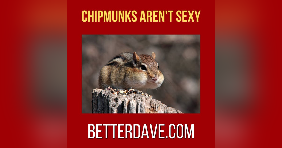 Chipmunks Aren't Sexy Chipmunks Aren't Sexy