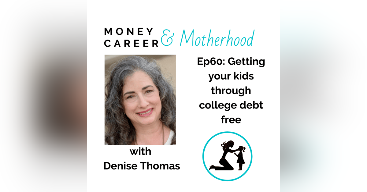 Ep 60: Getting your Kids Through College Debt Free with Denise Thomas Ep 60: Getting your Kids Through College Debt Free with Denise Thomas