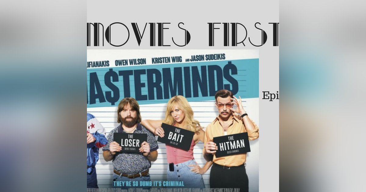 64: Masterminds - They're so dumb it's criminal - Movies First with Alex First & Chris Coleman Episode 62 64: Masterminds - They're so dumb it's criminal - Movies First with Alex First & Chris Coleman Episode 62