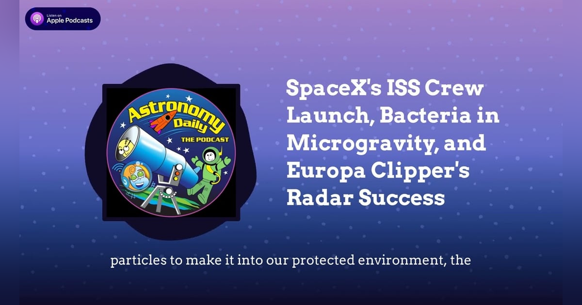 SpaceX’s ISS Crew Launch, Bacteria in Microgravity, and Europa Clipper’s Radar Success SpaceX’s ISS Crew Launch, Bacteria in Microgravity, and Europa Clipper’s Radar Success