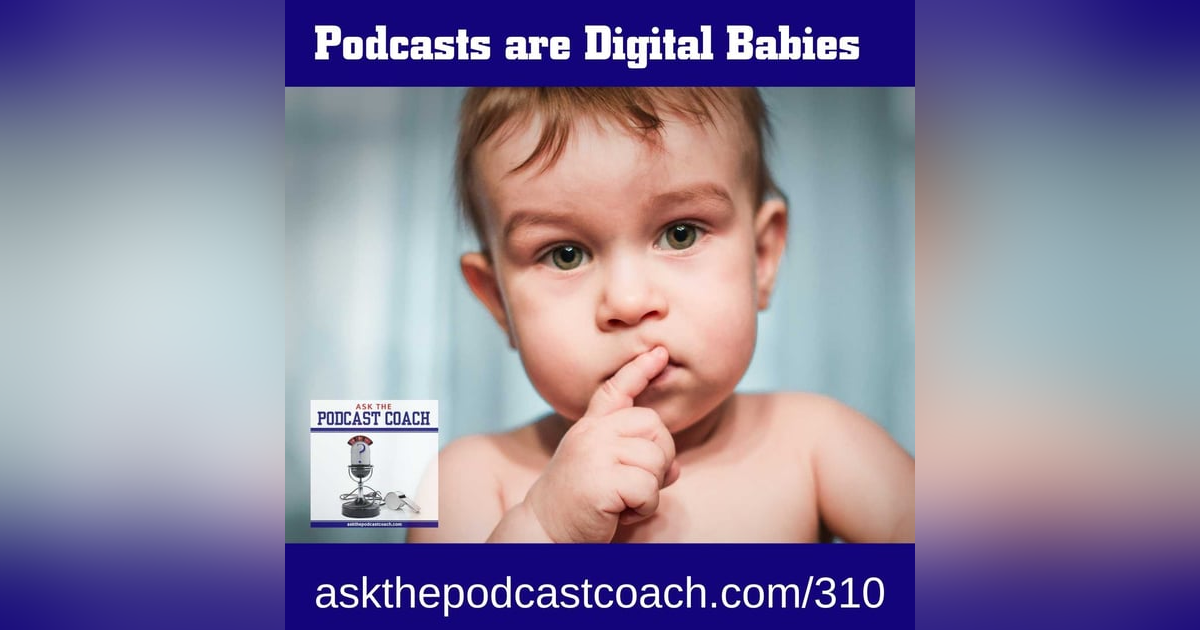 Podcasts are like Digital Babies Podcasts are like Digital Babies