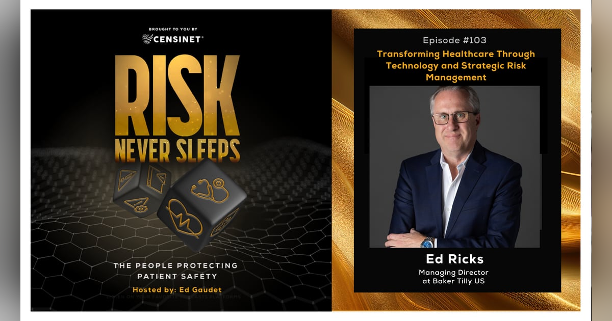 Episode #103, Transforming Healthcare Through Technology and Strategic Risk Management with  Ed Ricks,  Managing Director at Baker Tilly US Episode #103, Transforming Healthcare Through Technology and Strategic Risk Management with  Ed Ricks,  Managing Director at Baker Tilly US
