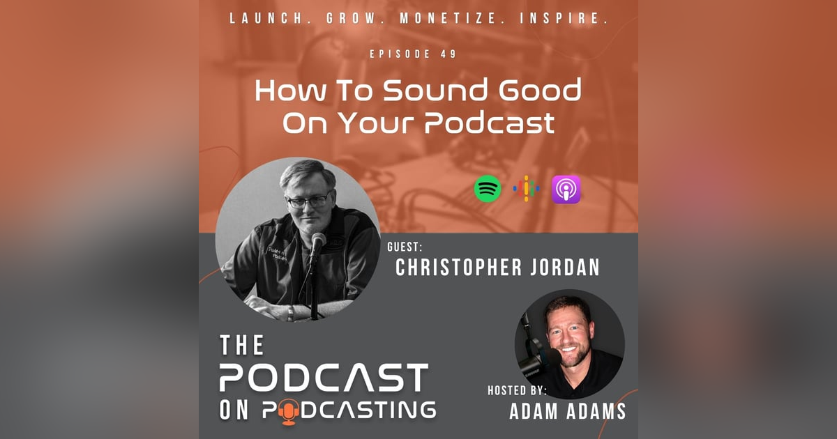 Ep49: How To Sound Good On Your Podcast - Christopher Jordan Ep49: How To Sound Good On Your Podcast - Christopher Jordan