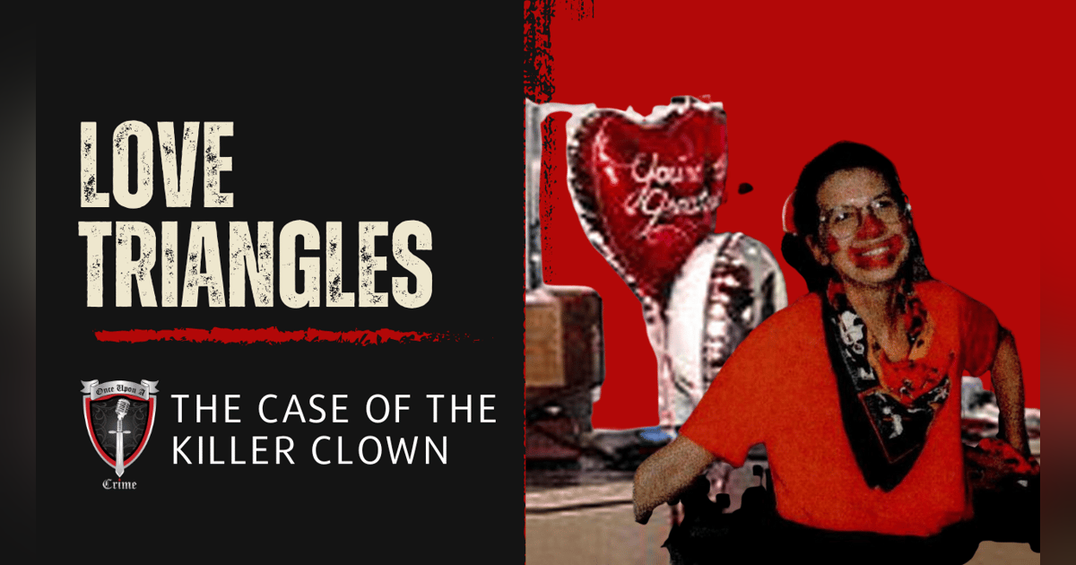 S8 Ep289:  Love Triangles: The Case of the Killer Clown S8 Ep289:  Love Triangles: The Case of the Killer Clown