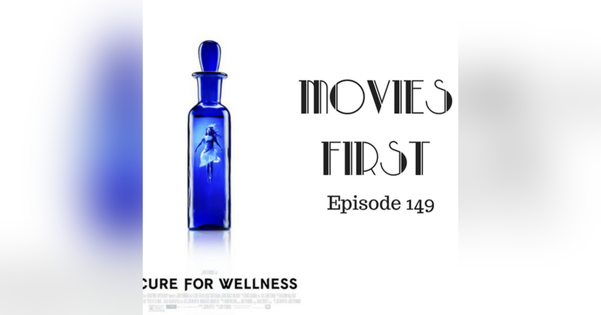 151: A Cure For Wellness - Movies First with Alex First Episode 149 151: A Cure For Wellness - Movies First with Alex First Episode 149