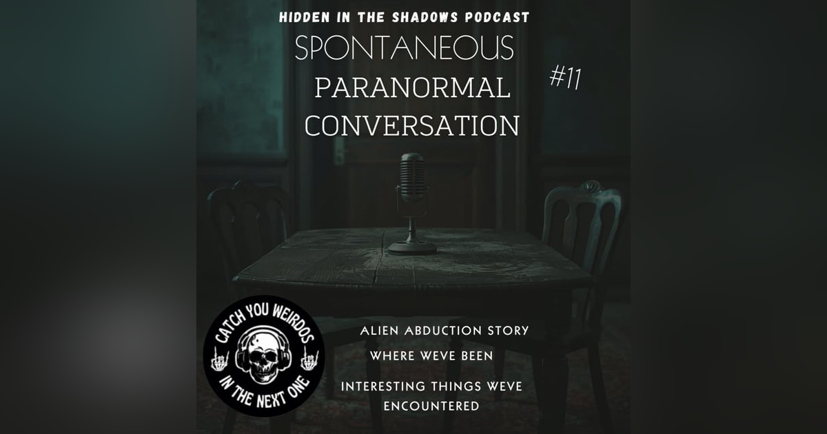 Spontaneous Paranormal Conversation #11 Spontaneous Paranormal Conversation #11