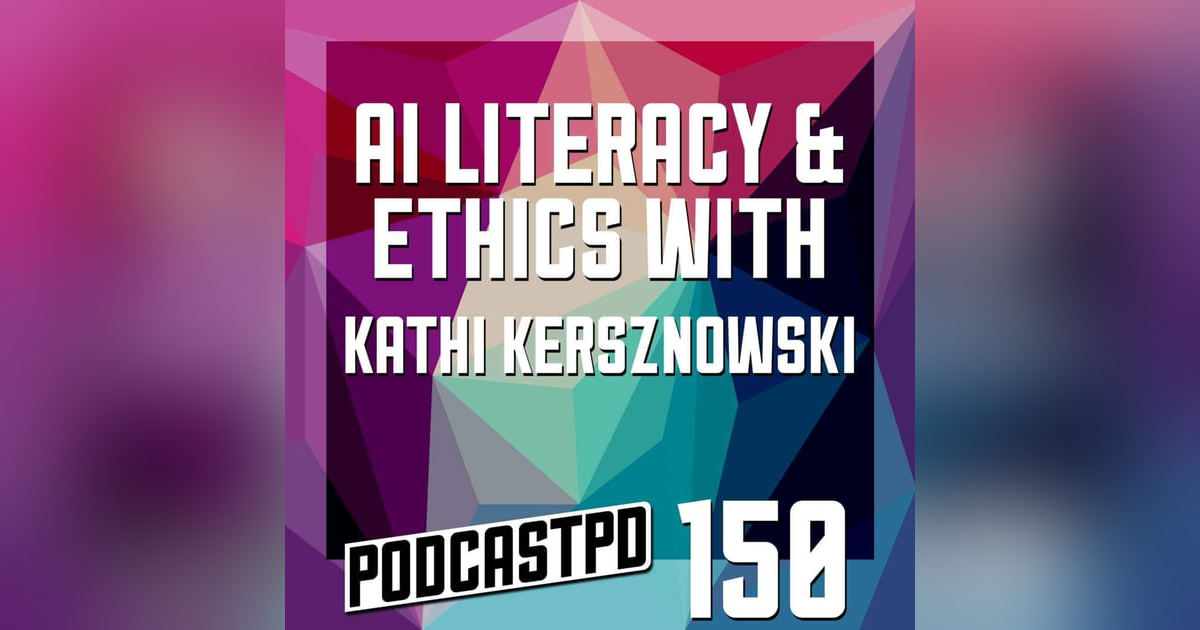 AI Literacy & Ethics with Kathi Kersznowski - PPD150 AI Literacy & Ethics with Kathi Kersznowski - PPD150
