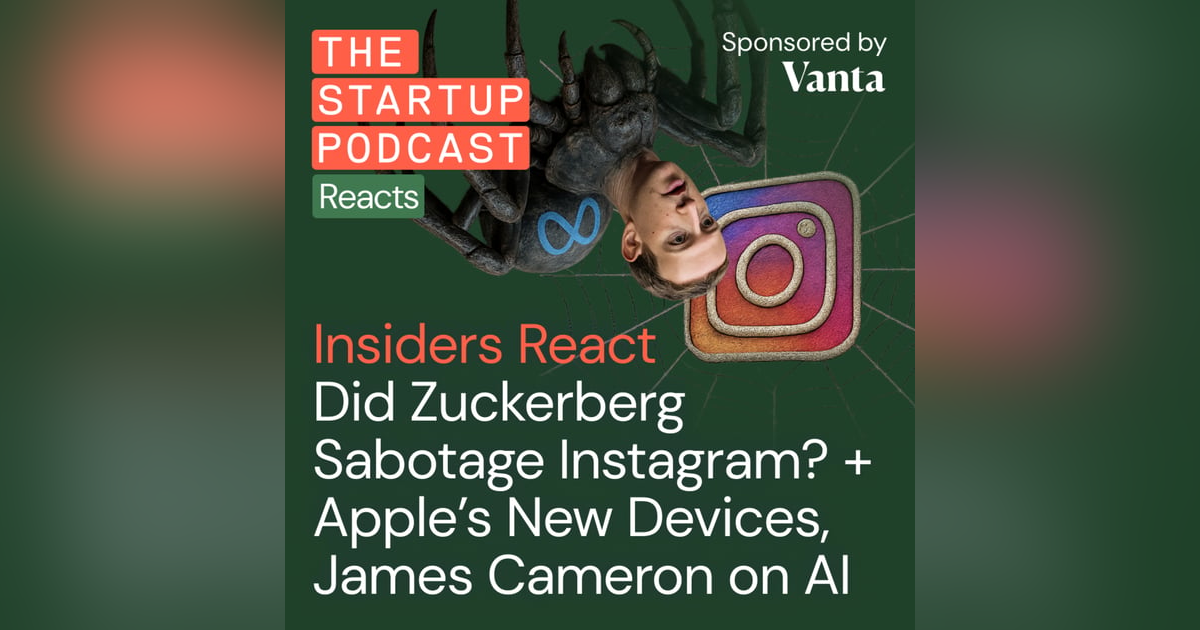 Insiders React: Did Zuckerberg Sabotage Instagram? + Apple’s New Devices, James Cameron on AI Insiders React: Did Zuckerberg Sabotage Instagram? + Apple’s New Devices, James Cameron on AI