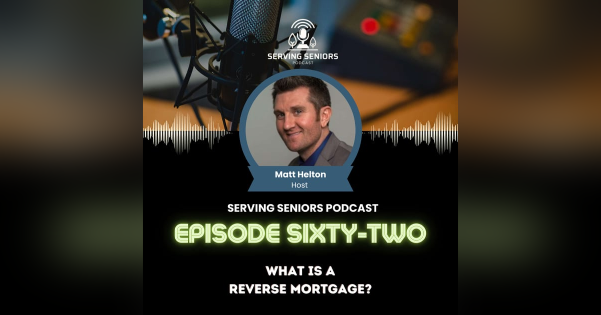 Episode 62: What Is A Reverse Mortgage? Episode 62: What Is A Reverse Mortgage?