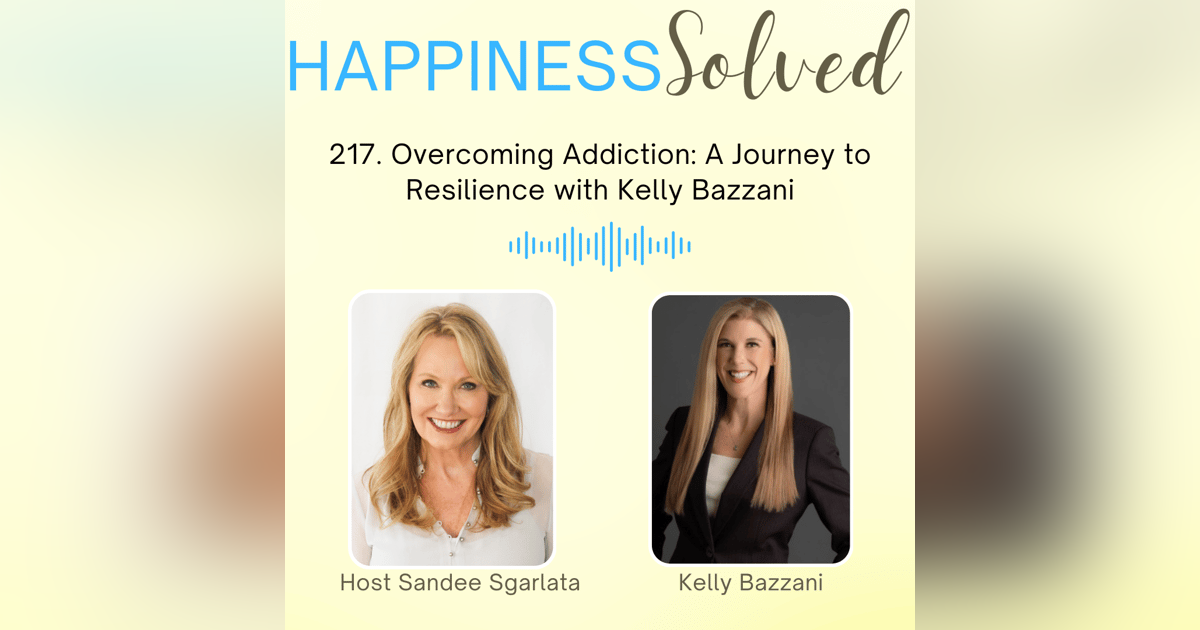 217. Overcoming Addiction: A Journey to Resilience with Kelly Bazzani 217. Overcoming Addiction: A Journey to Resilience with Kelly Bazzani