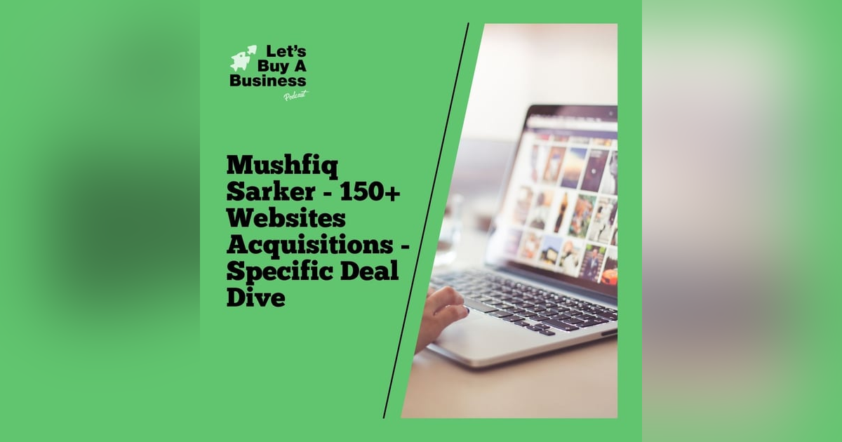 Mushfiq Sarker - 150+ Websites Acquisitions - Specific Deal Dive Mushfiq Sarker - 150+ Websites Acquisitions - Specific Deal Dive