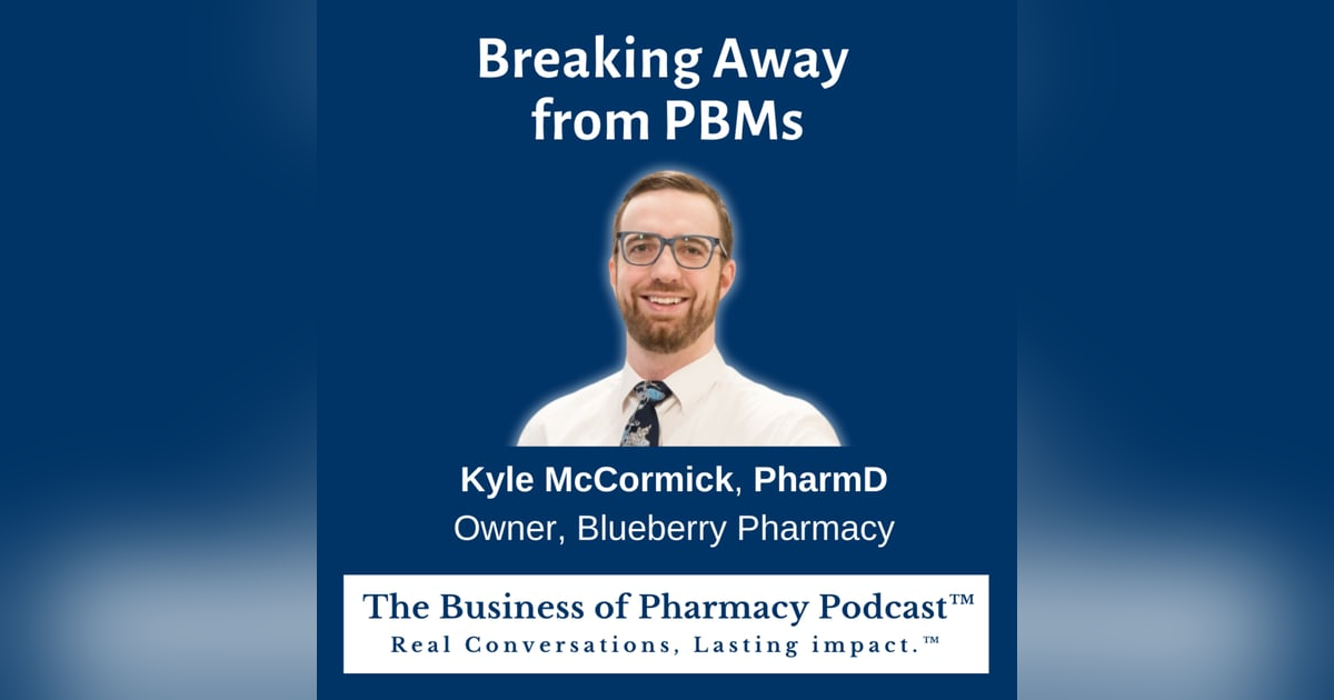 Breaking Away from PBMs | Kyle McCormick, PharmD Owner, Blueberry Pharmacy Breaking Away from PBMs | Kyle McCormick, PharmD Owner, Blueberry Pharmacy