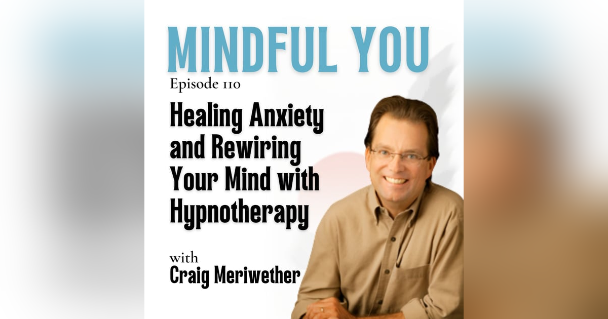 Healing Anxiety and Rewiring Your Mind with Hypnotherapy Featuring Craig Meriwether Healing Anxiety and Rewiring Your Mind with Hypnotherapy Featuring Craig Meriwether