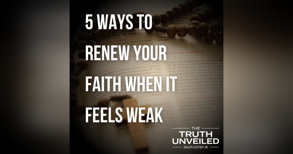 5 Ways To Renew Your Faith When It Feels Weak 5 Ways To Renew Your Faith When It Feels Weak