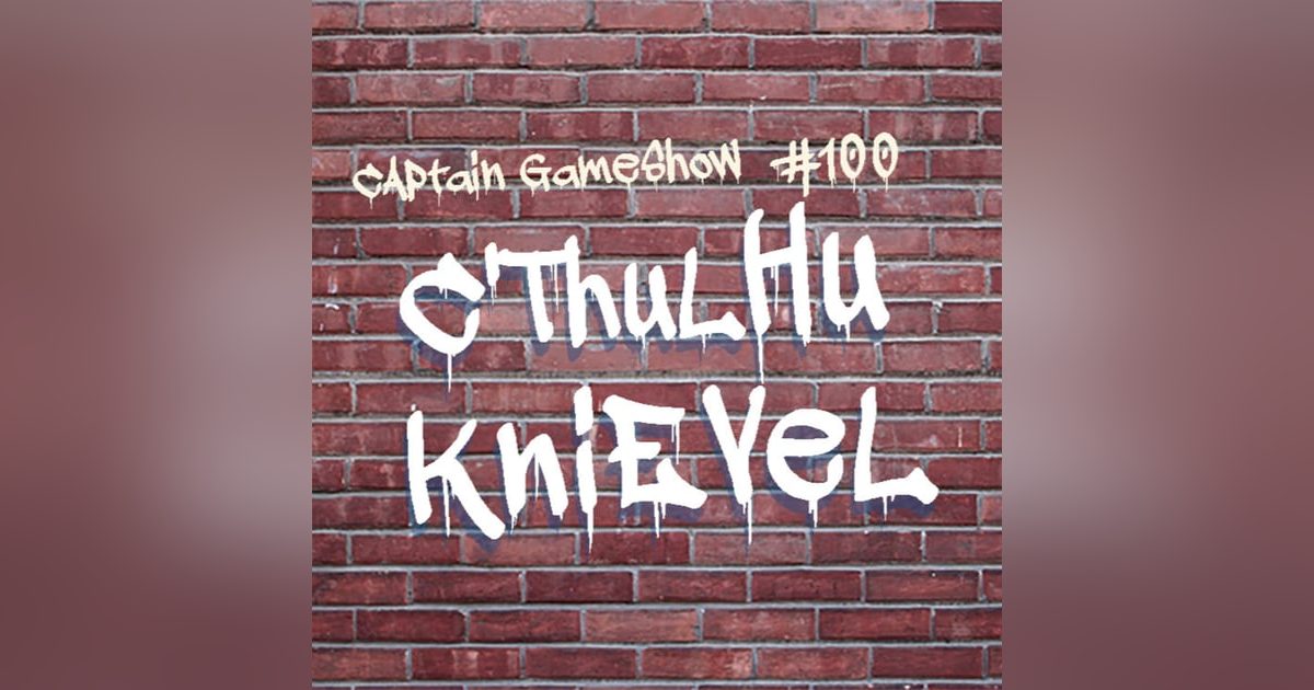 Episode 100: C'thulhu Knievel Episode 100: C'thulhu Knievel