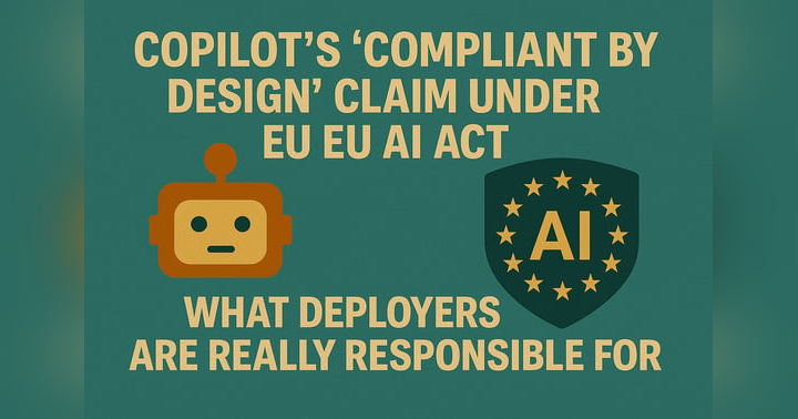 image for Copilot’s ‘Compliant by Design’ Claim Under the EU AI Act: What Deployers Are Really Responsible Fo