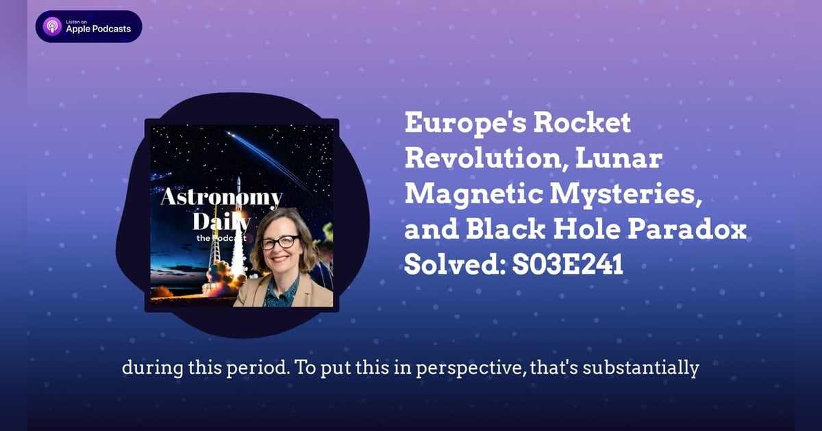 Europe’s Rocket Revolution, Lunar Magnetic Mysteries, and Black Hole Paradox Solved: S03E241 Europe’s Rocket Revolution, Lunar Magnetic Mysteries, and Black Hole Paradox Solved: S03E241