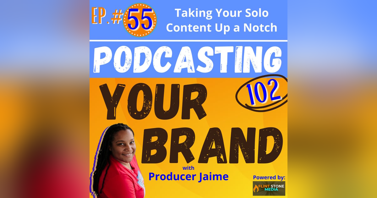 Podcasting Your Brand - Episode 55: Taking Your Solo Content Up a Notch (Podcasting 102) Podcasting Your Brand - Episode 55: Taking Your Solo Content Up a Notch (Podcasting 102)