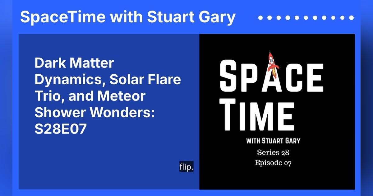Dark Matter Dynamics, Solar Flare Trio, and Meteor Shower Wonders: S28E07 Dark Matter Dynamics, Solar Flare Trio, and Meteor Shower Wonders: S28E07