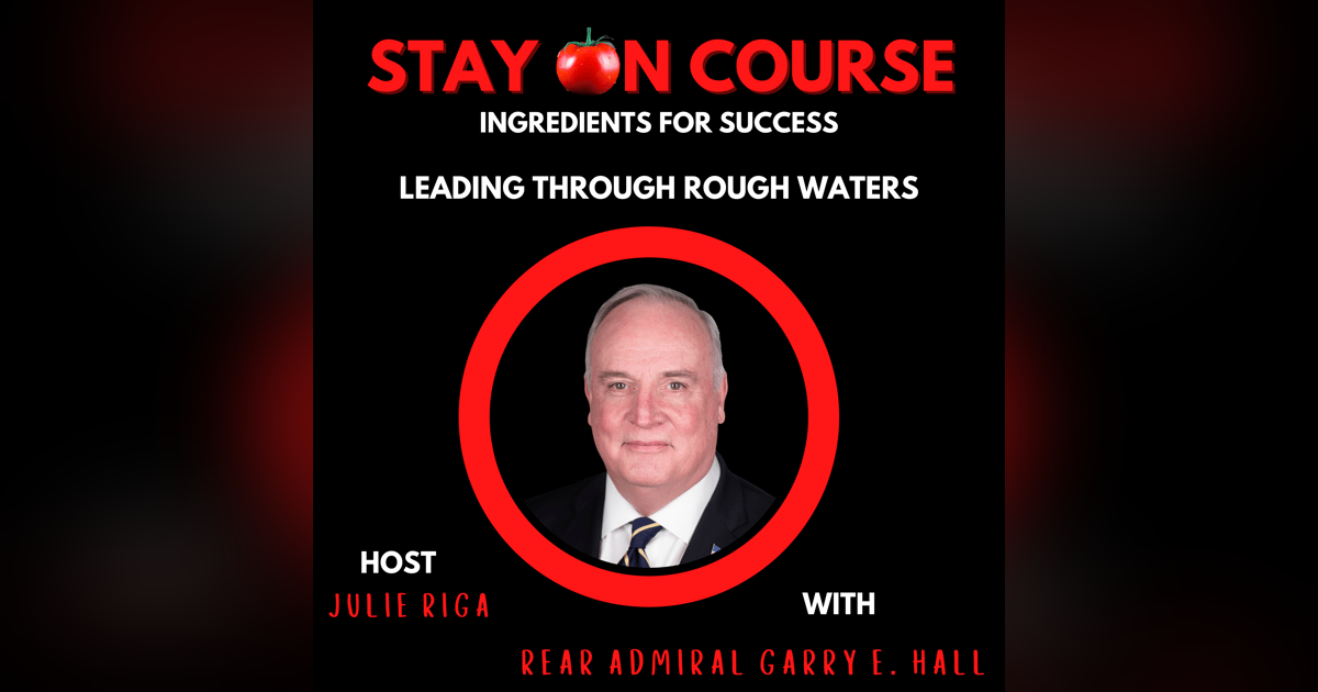 Ingredients for Success - Leading through Rough Waters with Admiral Gary Hall Ingredients for Success - Leading through Rough Waters with Admiral Gary Hall