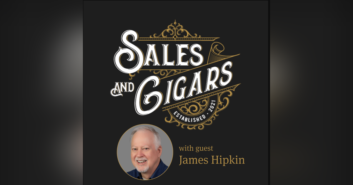 Sales & Cigars | Provide a Pathway, Not a Call to Action with James Hipkin | Episode 220 Sales & Cigars | Provide a Pathway, Not a Call to Action with James Hipkin | Episode 220