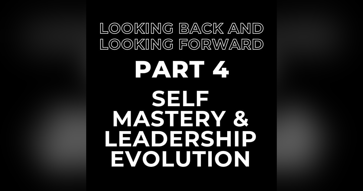 Looking Back and Looking Forward Part 4: Mind and Self Mastery and Leadership Evolution Looking Back and Looking Forward Part 4: Mind and Self Mastery and Leadership Evolution