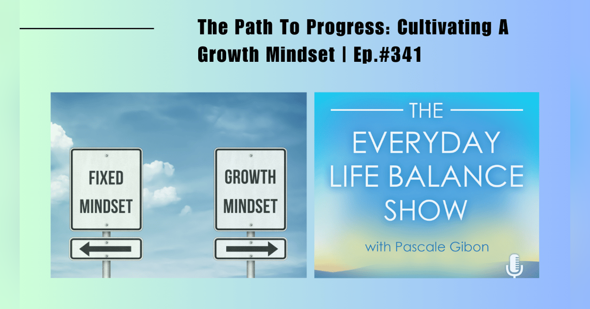 Episode 341: The Path To Progress - Cultivating A Growth Mindset Episode 341: The Path To Progress - Cultivating A Growth Mindset