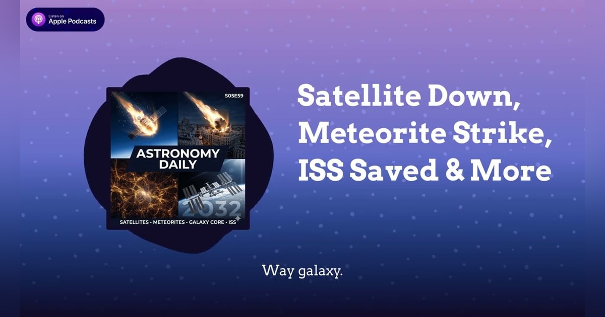 Satellite Down, Meteorite Strike, ISS Saved & More Satellite Down, Meteorite Strike, ISS Saved & More