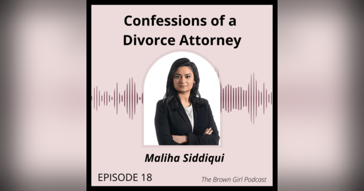 Ep 18 - Confessions of a Divorce Attorney: What to Expect, Prenups, Postnups, and Everything In Between with Maliha Siddiqui Ep 18 - Confessions of a Divorce Attorney: What to Expect, Prenups, Postnups, and Everything In Between with Maliha Siddiqui