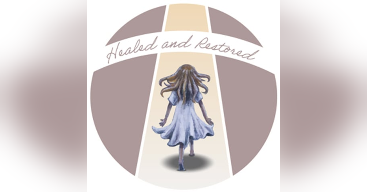 Healed and Restored 10-17-21 Healed and Restored 10-17-21