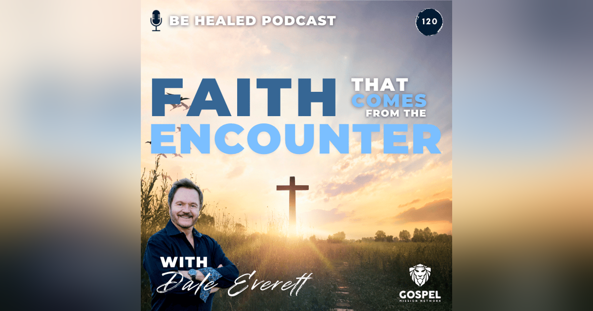 Faith That Comes From The Encounter with Dale Everett (Episode 120) Faith That Comes From The Encounter with Dale Everett (Episode 120)
