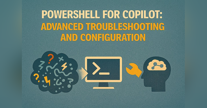 image for PowerShell for Copilot: Advanced Troubleshooting and Configuration