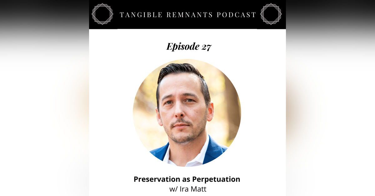 Preservation as Perpetuation w/ Ira Matt Preservation as Perpetuation w/ Ira Matt