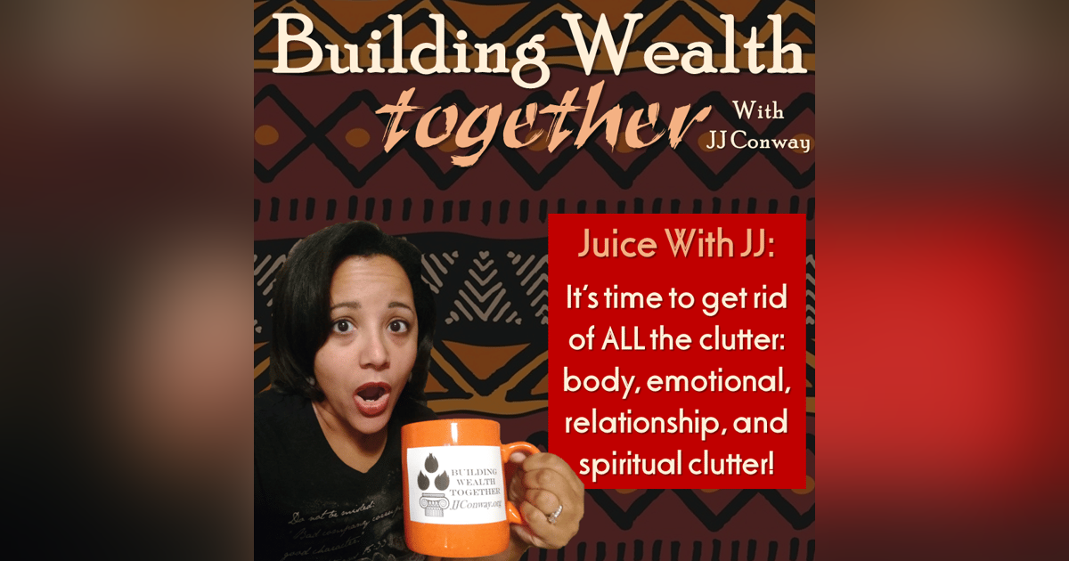 Episode 28: Juice With JJ – Declutter Your House, Body, Mind, Relationships and Spiritual Life Episode 28: Juice With JJ – Declutter Your House, Body, Mind, Relationships and Spiritual Life