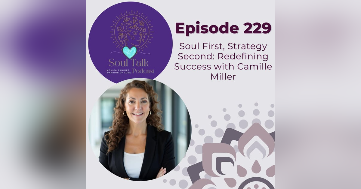 The Soul Talk Podcast Episode 229: Soul First, Strategy Second: Redefining Success with Camille Miller The Soul Talk Podcast Episode 229: Soul First, Strategy Second: Redefining Success with Camille Miller