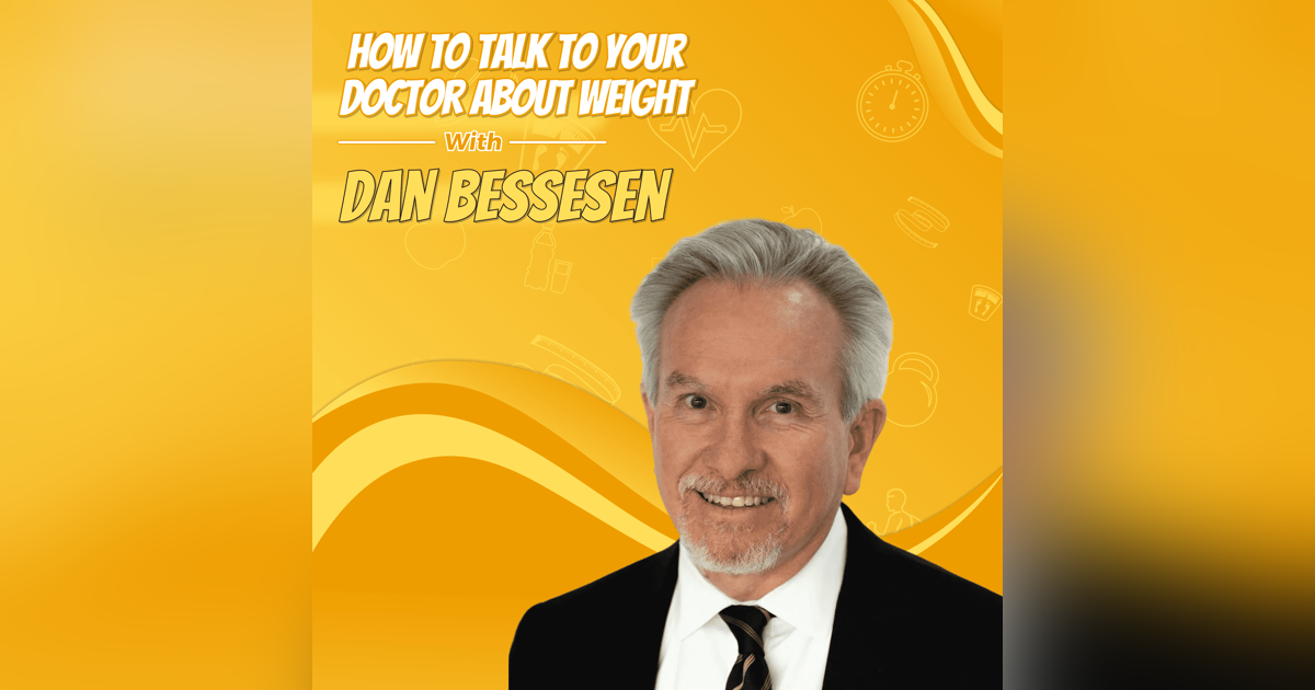 How to Talk to Your Doctor About Weight with Dan Bessesen How to Talk to Your Doctor About Weight with Dan Bessesen