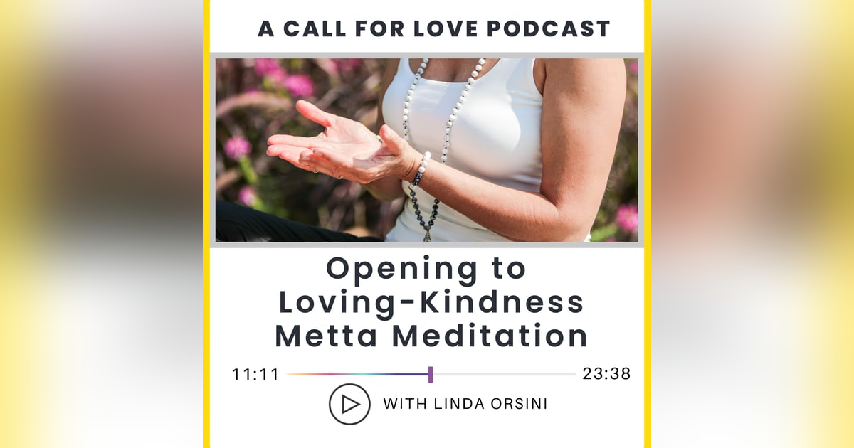 Opening to Loving-Kindness Metta Meditation with Linda Orsini Opening to Loving-Kindness Metta Meditation with Linda Orsini