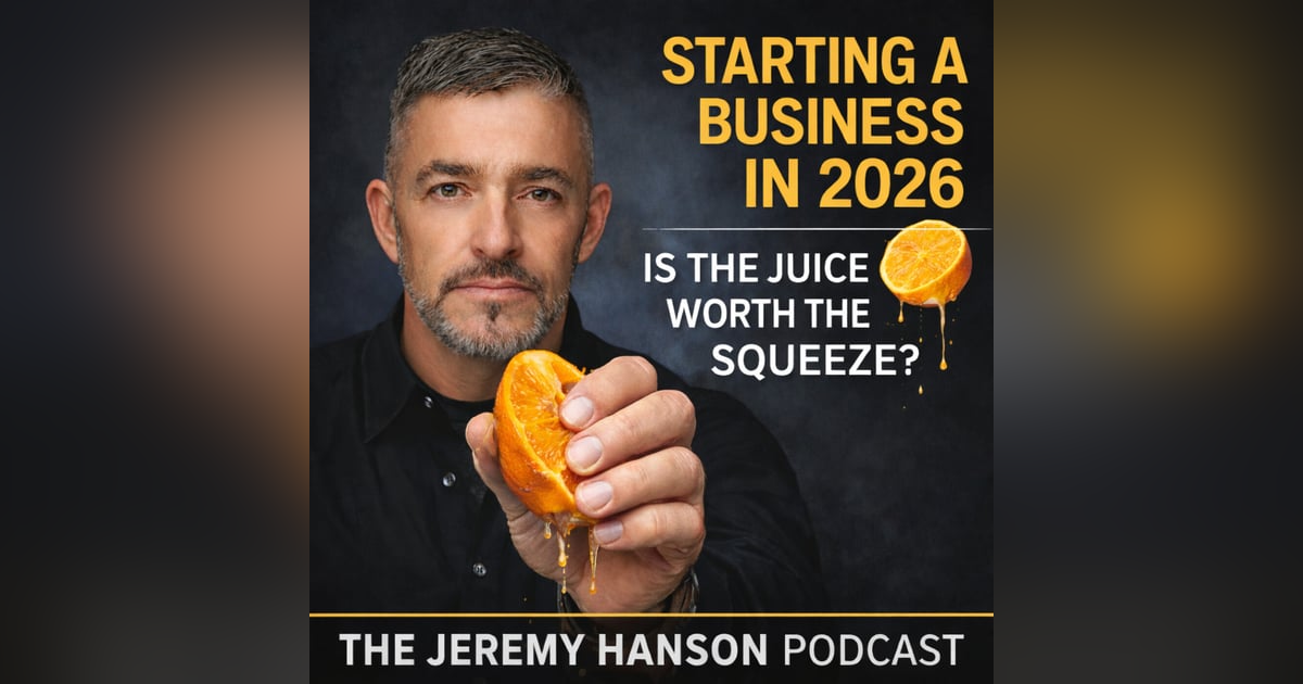 147 - Starting a Business in 2026: Is the Juice Worth the Squeeze? 147 - Starting a Business in 2026: Is the Juice Worth the Squeeze?