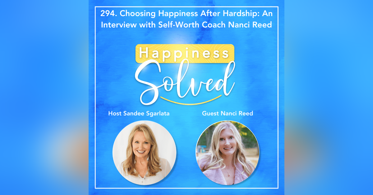 294. Choosing Happiness After Hardship: An Interview with Self-Worth Coach Nanci Reed 294. Choosing Happiness After Hardship: An Interview with Self-Worth Coach Nanci Reed