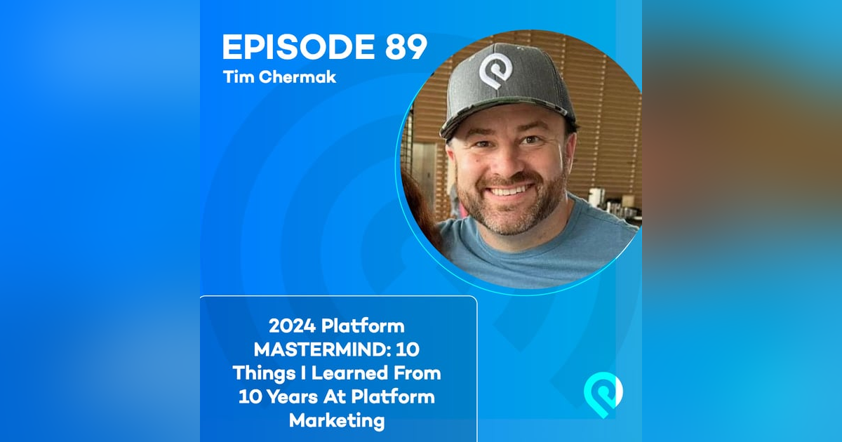 2024 Platform MASTERMIND: Tim Chermak: 10 Things I Learned From 10 Years At Platform Marketing 2024 Platform MASTERMIND: Tim Chermak: 10 Things I Learned From 10 Years At Platform Marketing