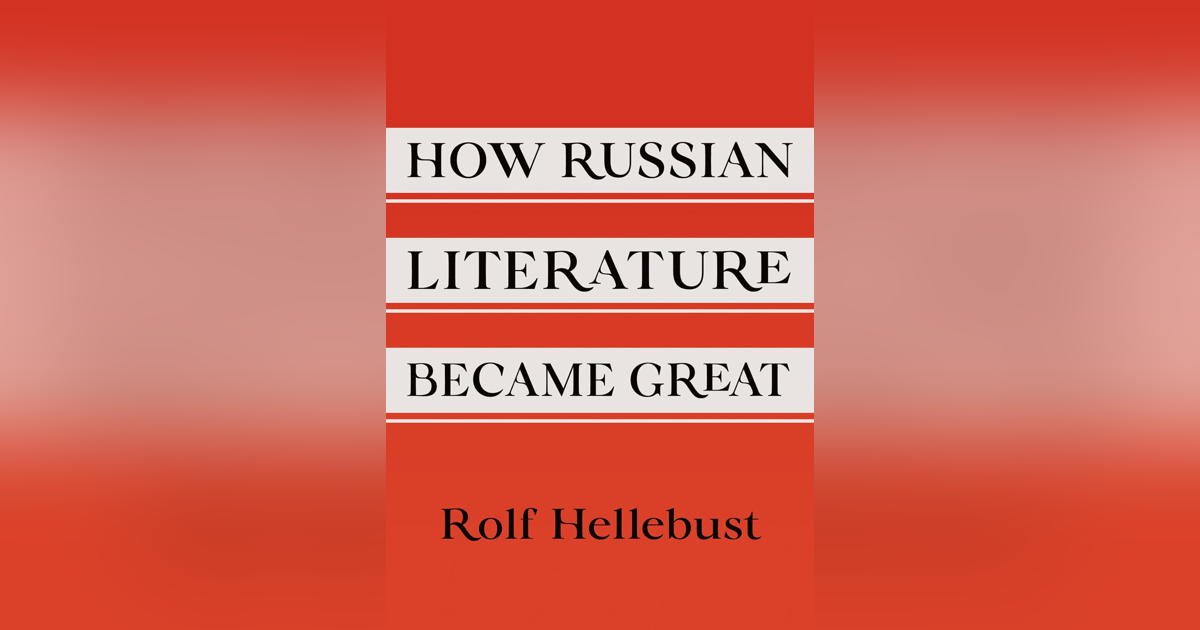 604 How Russian Literature Became Great (with Rolf Hellebust) | My Last Book with Valeria Sobol 604 How Russian Literature Became Great (with Rolf Hellebust) | My Last Book with Valeria Sobol