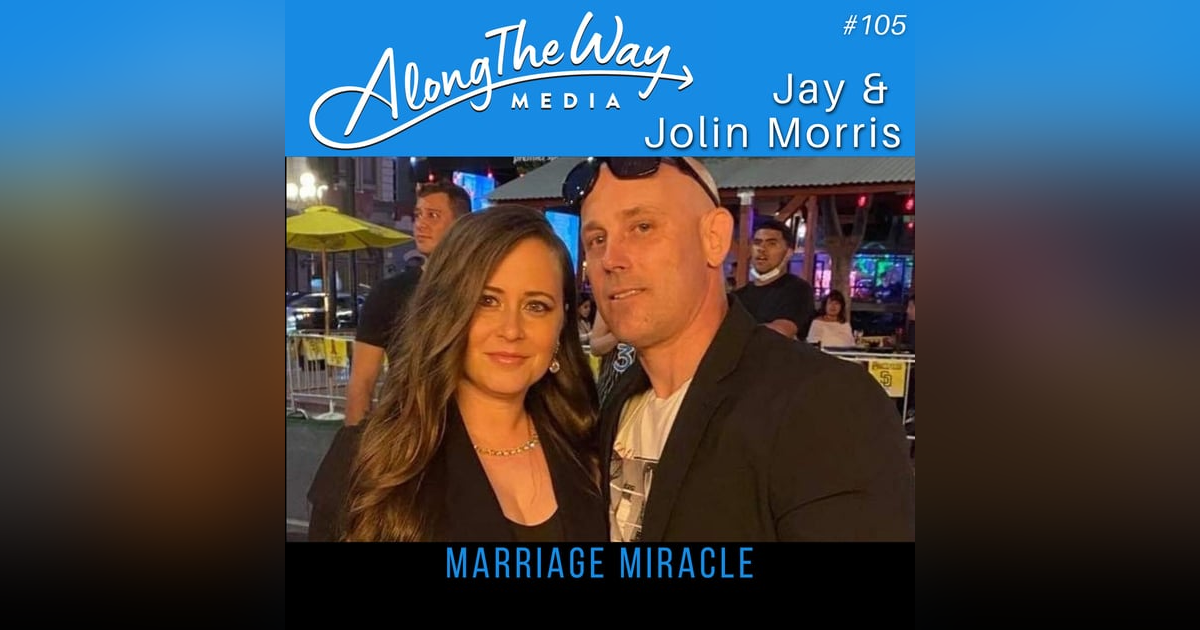 “Marriage Miracle” - Jay & Jolin Morris AlongTheWay 105 “Marriage Miracle” - Jay & Jolin Morris AlongTheWay 105