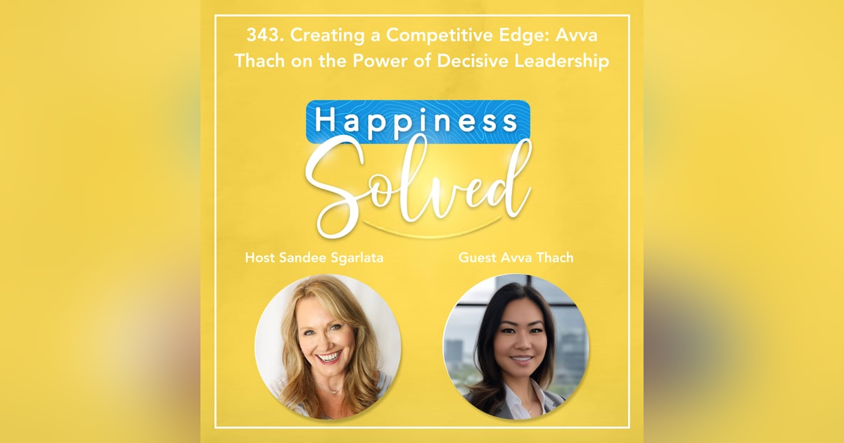 343. Creating a Competitive Edge: Avva Thach on the Power of Decisive Leadership 343. Creating a Competitive Edge: Avva Thach on the Power of Decisive Leadership