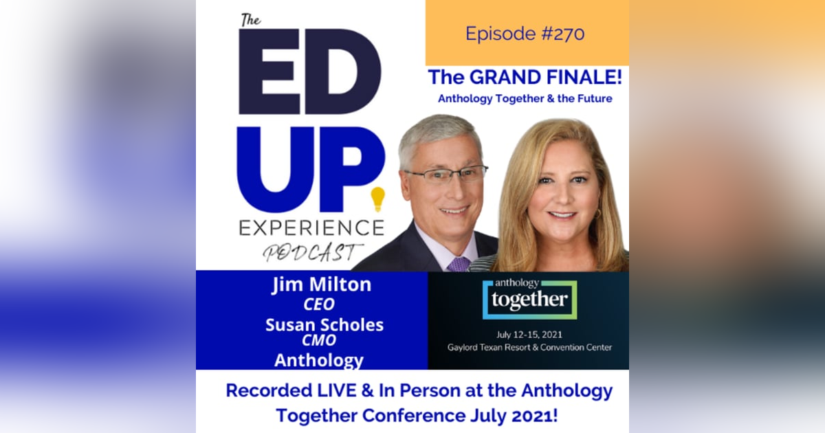 270: The GRAND FINALE Episode Live & In Person from the Anthology Together Conference July 2021 - with Jim Milton, CEO & Susan Scholes, CMO, Anthology 270: The GRAND FINALE Episode Live & In Person from the Anthology Together Conference July 2021 - with Jim Milton, CEO & Susan Scholes, CMO, Anthology