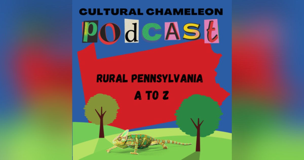 Cultural Chameleon Episode 5 - Rural Pennsylvania A - Z, a "Rodcast" Cultural Chameleon Episode 5 - Rural Pennsylvania A - Z, a "Rodcast"