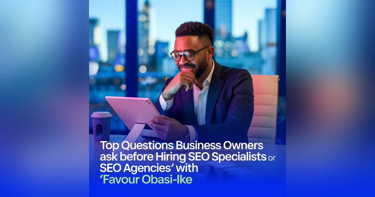Top Questions Business Owners Ask Before Hiring SEO Specialists or SEO Agencies with Favour Obasi-ike Top Questions Business Owners Ask Before Hiring SEO Specialists or SEO Agencies with Favour Obasi-ike