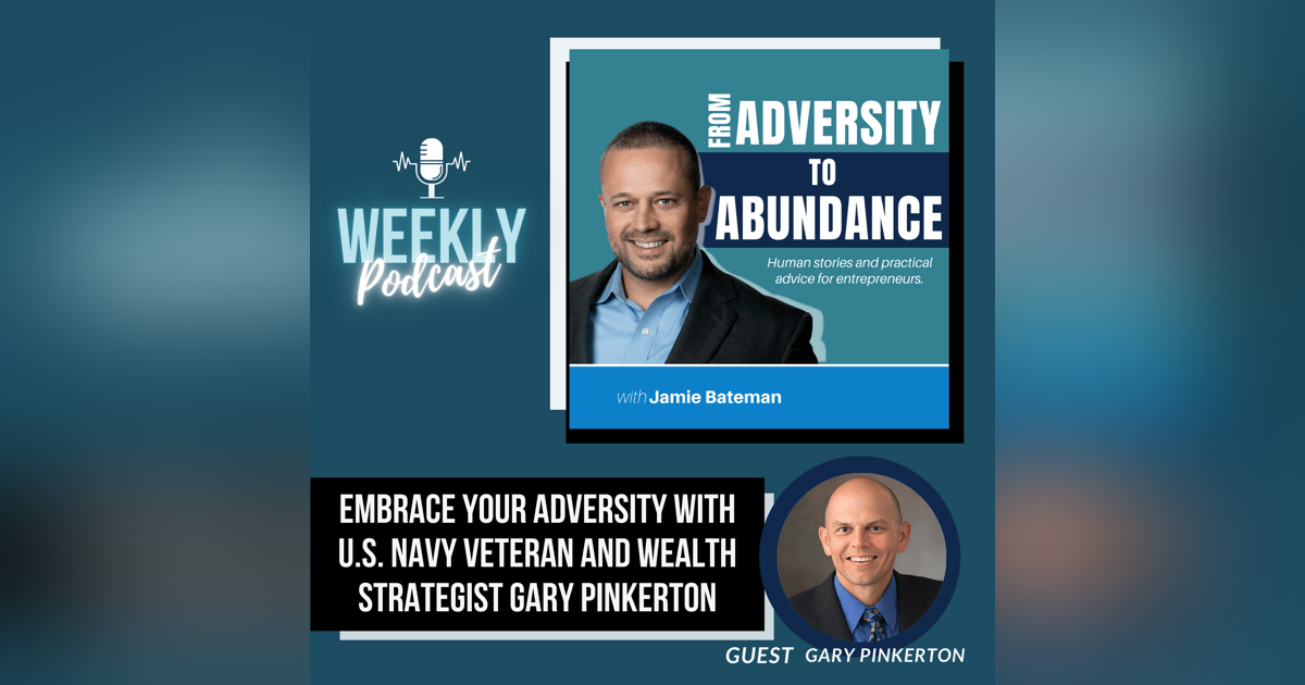 Embrace Your Adversity with U.S. Navy Veteran and Wealth Strategist Gary Pinkerton Embrace Your Adversity with U.S. Navy Veteran and Wealth Strategist Gary Pinkerton