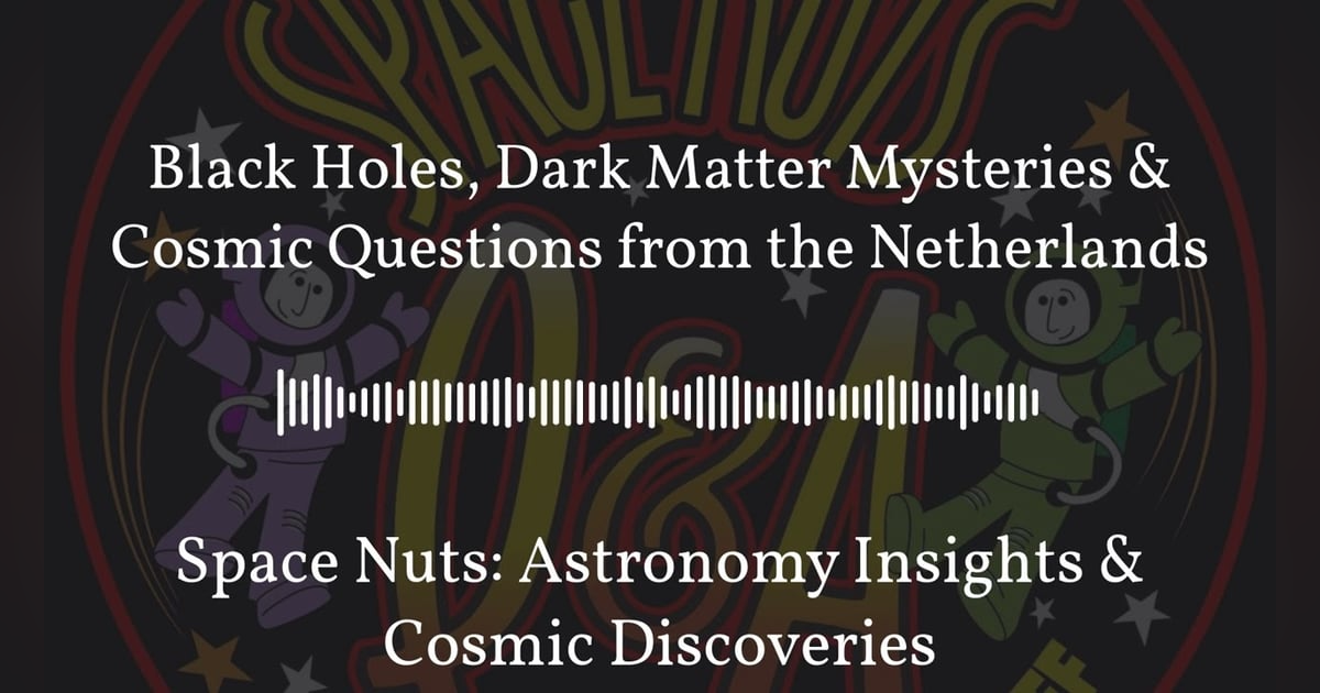 Black Holes, Dark Matter Mysteries & Cosmic Questions from the Netherlands | Space Nuts:... Black Holes, Dark Matter Mysteries & Cosmic Questions from the Netherlands | Space Nuts:...