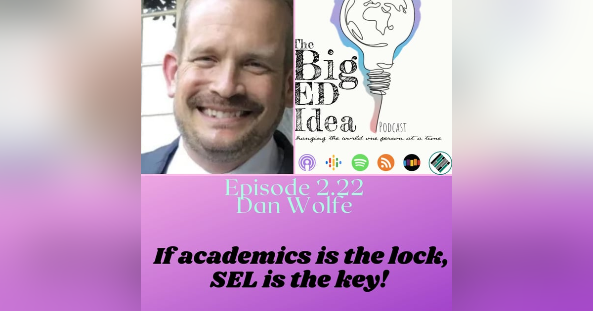 Episode 2.22 with Dan Wolfe: Academics is the lock. SEL is the key! Episode 2.22 with Dan Wolfe: Academics is the lock. SEL is the key!
